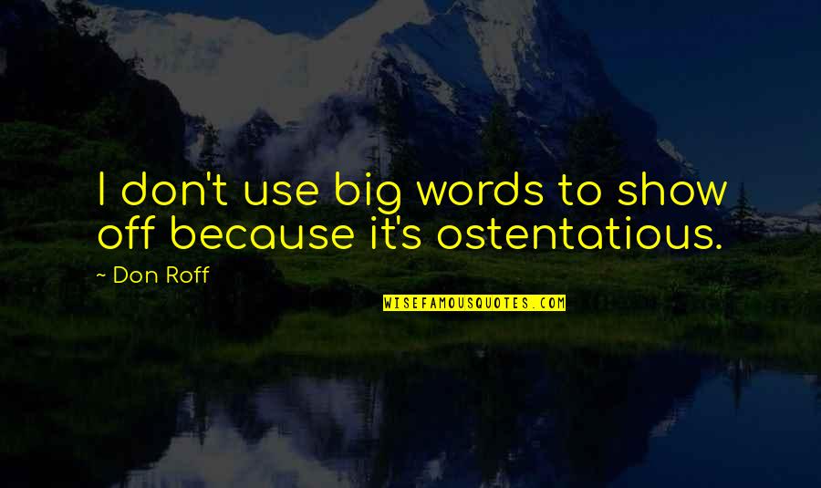 Ostentatious Quotes By Don Roff: I don't use big words to show off