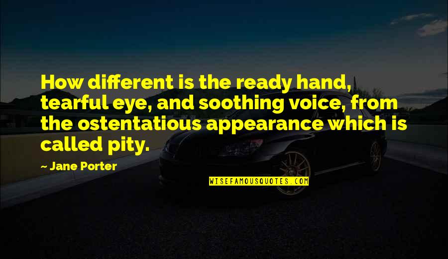 Ostentatious Quotes By Jane Porter: How different is the ready hand, tearful eye,