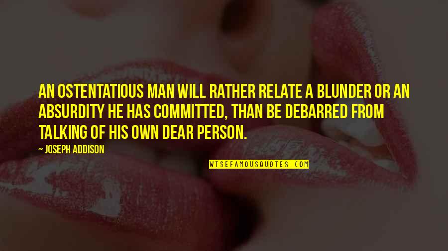 Ostentatious Quotes By Joseph Addison: An ostentatious man will rather relate a blunder