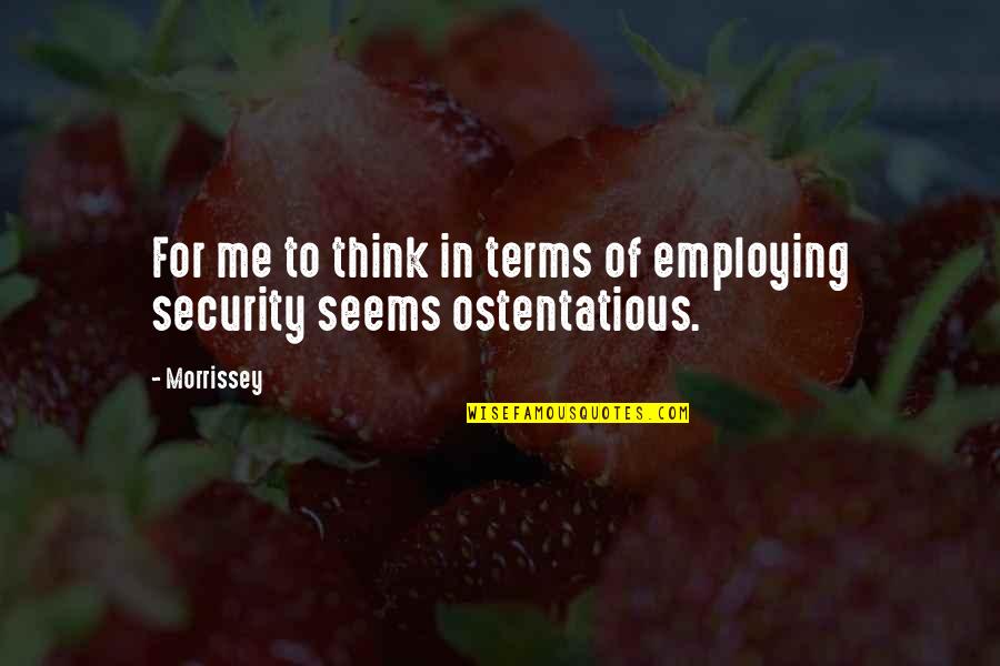 Ostentatious Quotes By Morrissey: For me to think in terms of employing
