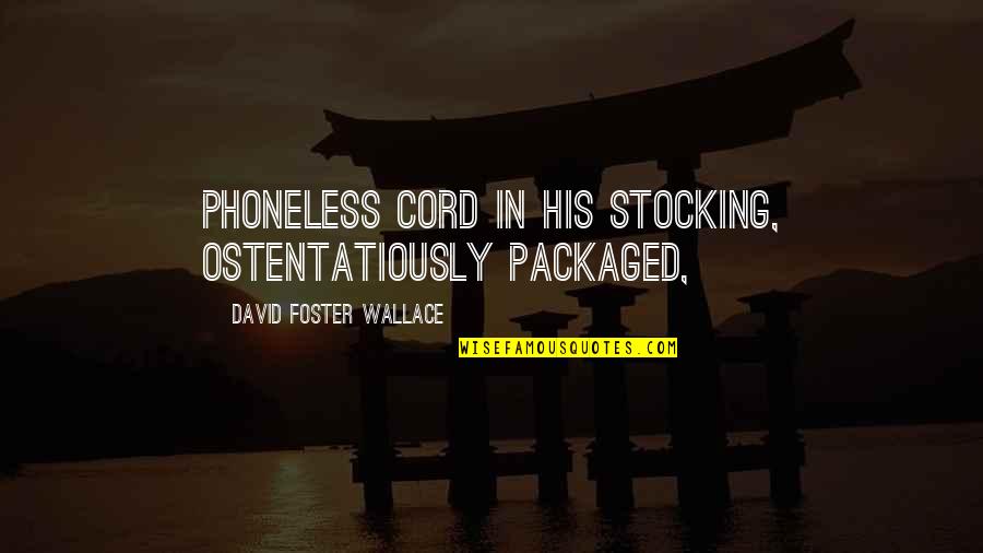 Ostentatiously Quotes By David Foster Wallace: Phoneless Cord in his stocking, ostentatiously packaged,