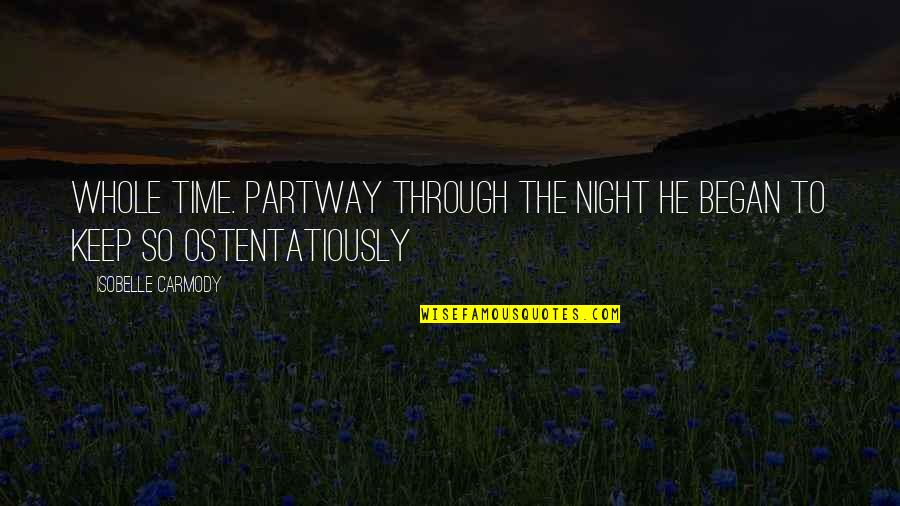 Ostentatiously Quotes By Isobelle Carmody: Whole time. Partway through the night he began