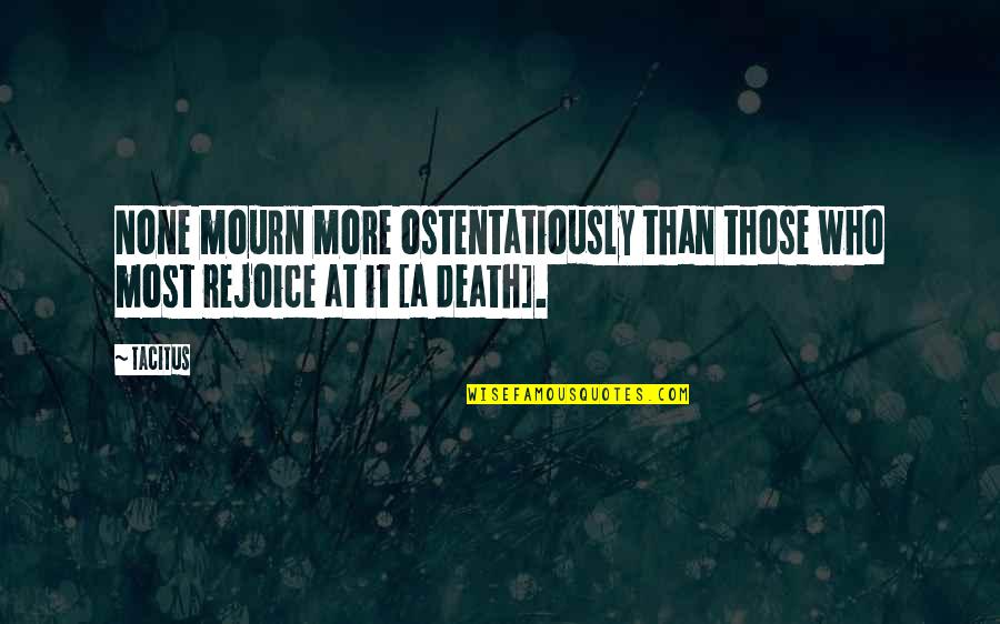 Ostentatiously Quotes By Tacitus: None mourn more ostentatiously than those who most