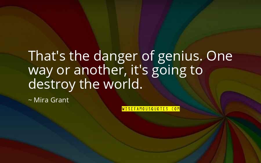 Ostention Quotes By Mira Grant: That's the danger of genius. One way or