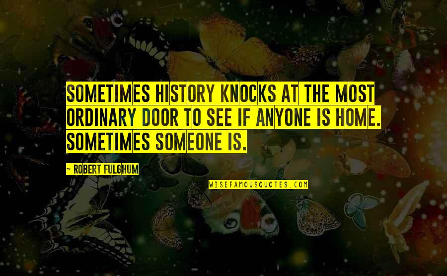 Ostention Quotes By Robert Fulghum: Sometimes history knocks at the most ordinary door