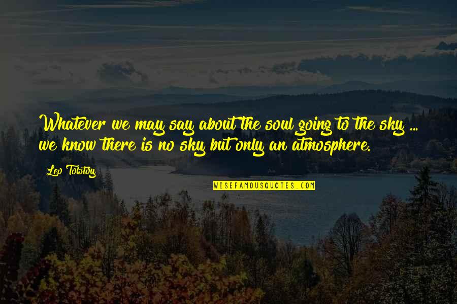 Ostentosamente Quotes By Leo Tolstoy: Whatever we may say about the soul going Ostentosamente Quotes By Leo Tolstoy: Whatever we may say about the soul going