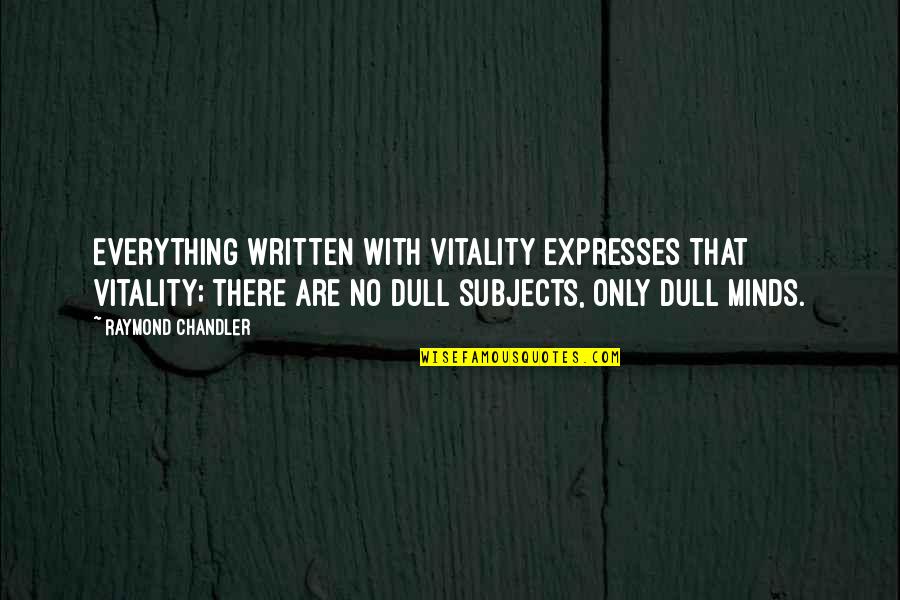 Ostentosamente Quotes By Raymond Chandler: Everything written with vitality expresses that vitality; there Ostentosamente Quotes By Raymond Chandler: Everything written with vitality expresses that vitality; there