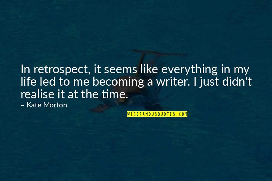 Osteopaths In My Area Quotes By Kate Morton: In retrospect, it seems like everything in my