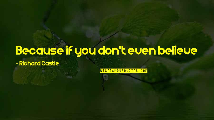 Osteosarcoma Prognosis Quotes By Richard Castle: Because if you don't even believe in the Osteosarcoma Prognosis Quotes By Richard Castle: Because if you don't even believe in the