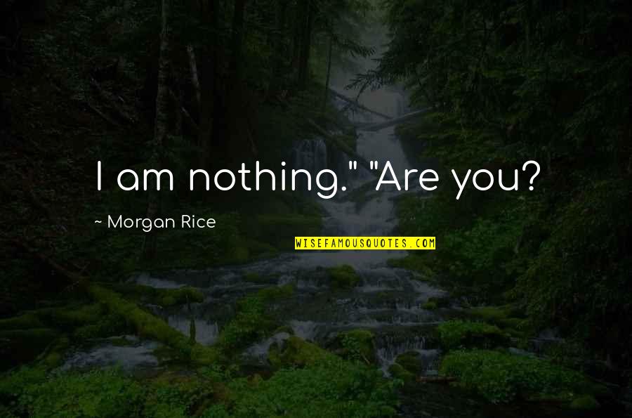 Osteosarcoma Symptoms Quotes By Morgan Rice: I am nothing." "Are you? Osteosarcoma Symptoms Quotes By Morgan Rice: I am nothing." "Are you?