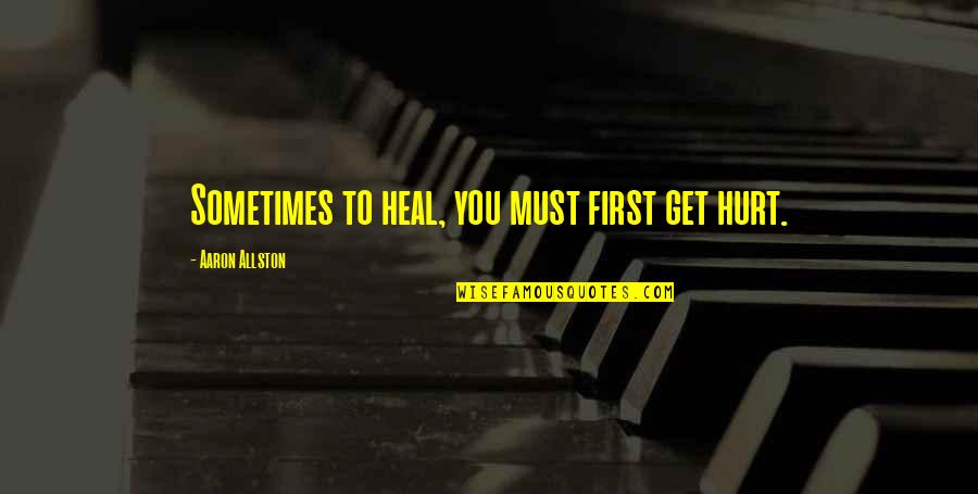 Osterhaus Christian Quotes By Aaron Allston: Sometimes to heal, you must first get hurt.