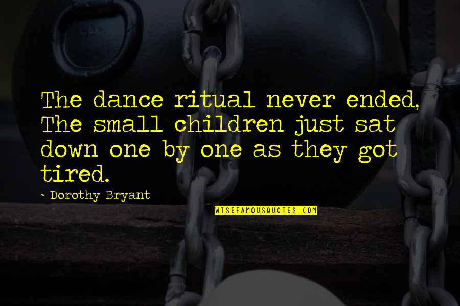 Osterholt Jack Quotes By Dorothy Bryant: The dance ritual never ended, The small children Osterholt Jack Quotes By Dorothy Bryant: The dance ritual never ended, The small children