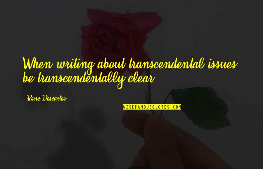 Osterholt Jack Quotes By Rene Descartes: When writing about transcendental issues, be transcendentally clear. Osterholt Jack Quotes By Rene Descartes: When writing about transcendental issues, be transcendentally clear.