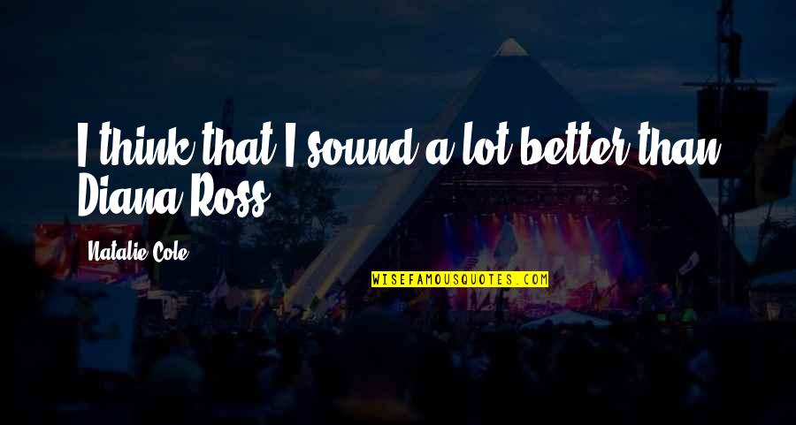 Osterholt Springfield Quotes By Natalie Cole: I think that I sound a lot better Osterholt Springfield Quotes By Natalie Cole: I think that I sound a lot better