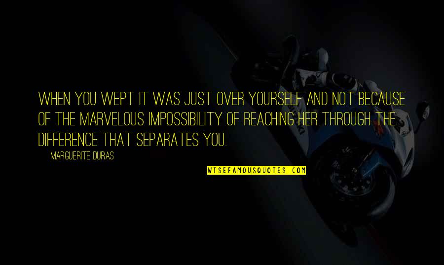 Osterholz Germany Quotes By Marguerite Duras: When you wept it was just over yourself
