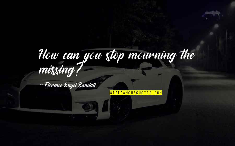 Osterhoudt Madden Quotes By Florence Engel Randall: How can you stop mourning the missing? Osterhoudt Madden Quotes By Florence Engel Randall: How can you stop mourning the missing?