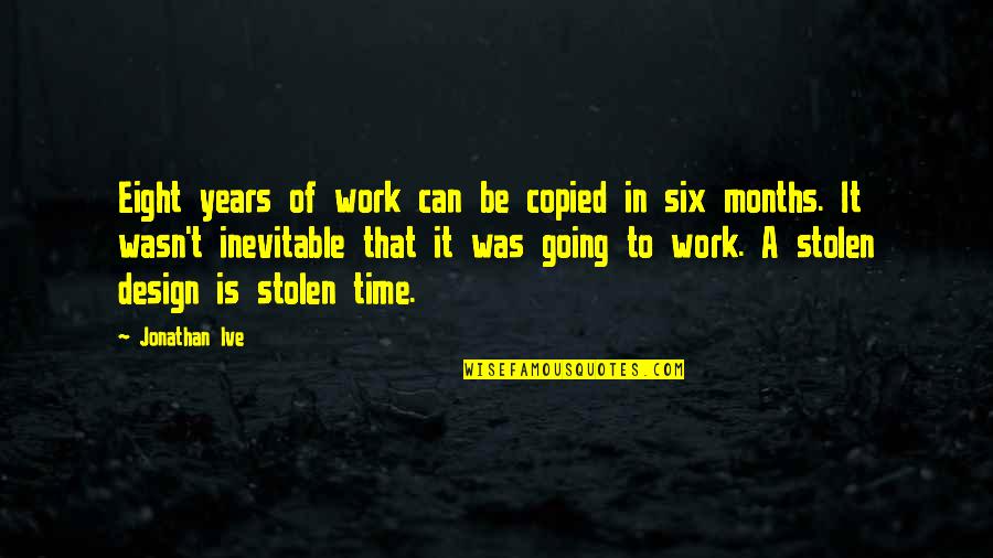Osterhoudt Madden Quotes By Jonathan Ive: Eight years of work can be copied in Osterhoudt Madden Quotes By Jonathan Ive: Eight years of work can be copied in