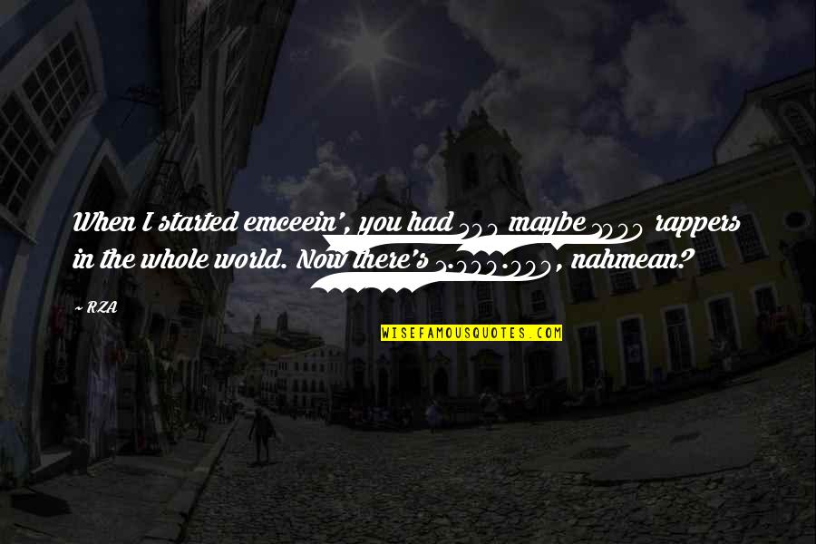 Osterhoudt Madden Quotes By RZA: When I started emceein', you had 500 maybe Osterhoudt Madden Quotes By RZA: When I started emceein', you had 500 maybe