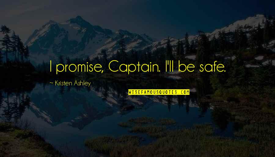 Osterhout Madden Quotes By Kristen Ashley: I promise, Captain. I'll be safe. Osterhout Madden Quotes By Kristen Ashley: I promise, Captain. I'll be safe.