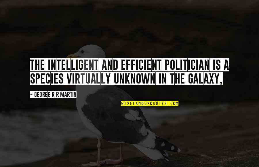 Osterhus Bookstore Quotes By George R R Martin: The intelligent and efficient politician is a species