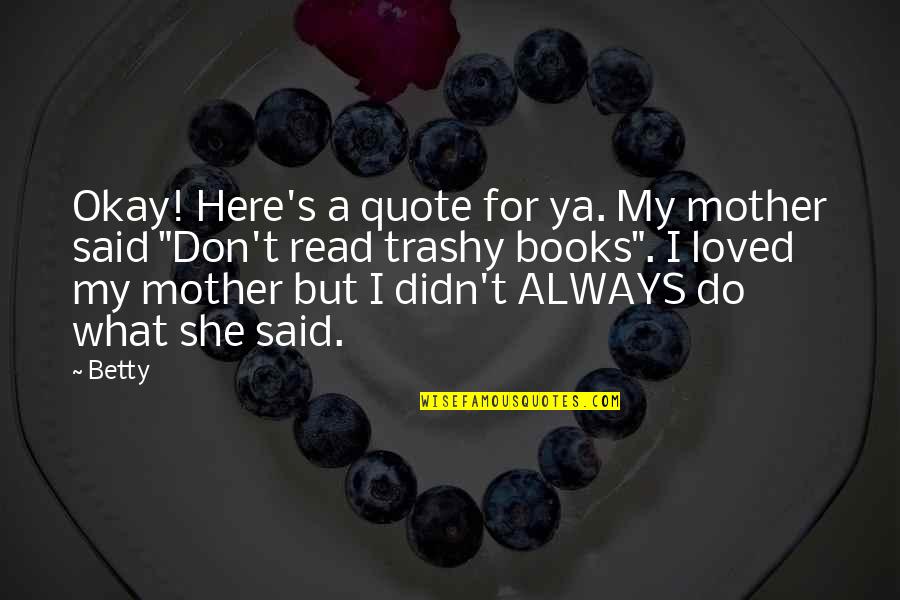 Osterlind 5 Quotes By Betty: Okay! Here's a quote for ya. My mother Osterlind 5 Quotes By Betty: Okay! Here's a quote for ya. My mother