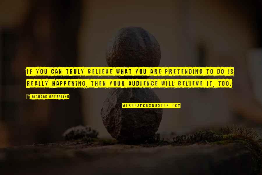 Osterlind 5 Quotes By Richard Osterlind: If you can truly believe what you are Osterlind 5 Quotes By Richard Osterlind: If you can truly believe what you are