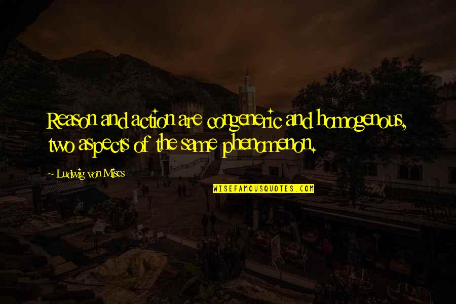 Osterlind Breakthrough Quotes By Ludwig Von Mises: Reason and action are congeneric and homogenous, two Osterlind Breakthrough Quotes By Ludwig Von Mises: Reason and action are congeneric and homogenous, two
