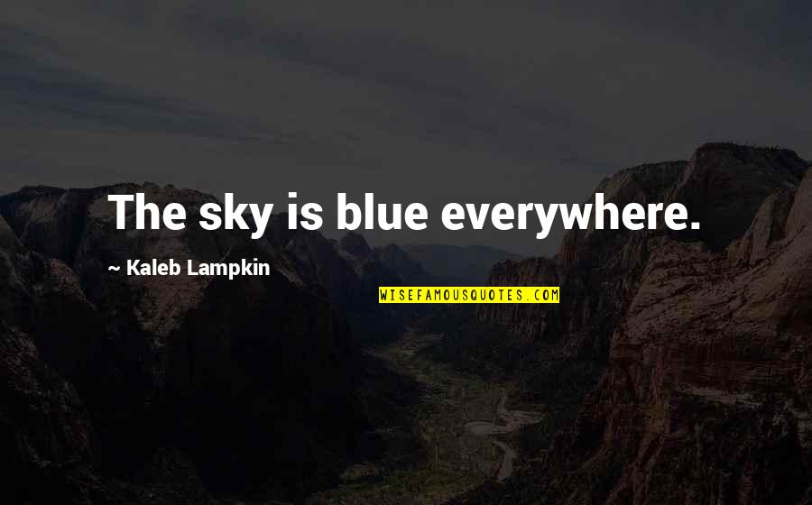 Osterman Propane Quotes By Kaleb Lampkin: The sky is blue everywhere. Osterman Propane Quotes By Kaleb Lampkin: The sky is blue everywhere.