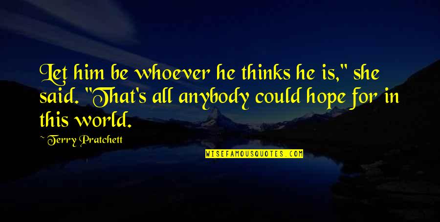 Osterman Propane Quotes By Terry Pratchett: Let him be whoever he thinks he is," Osterman Propane Quotes By Terry Pratchett: Let him be whoever he thinks he is,"