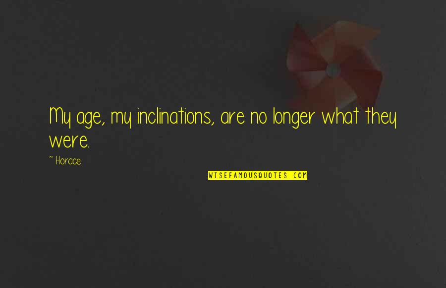 Ostervold Dk Quotes By Horace: My age, my inclinations, are no longer what