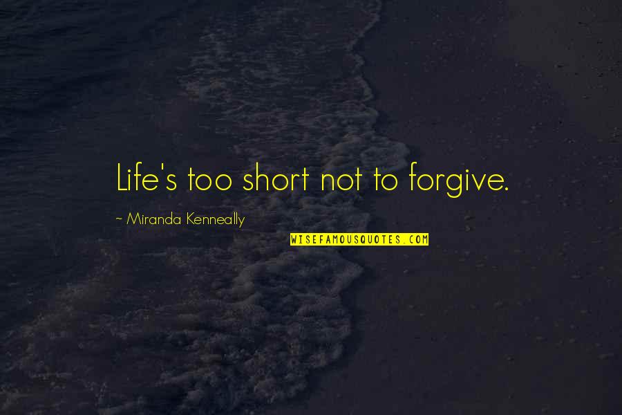 Ostian Insula Quotes By Miranda Kenneally: Life's too short not to forgive.
