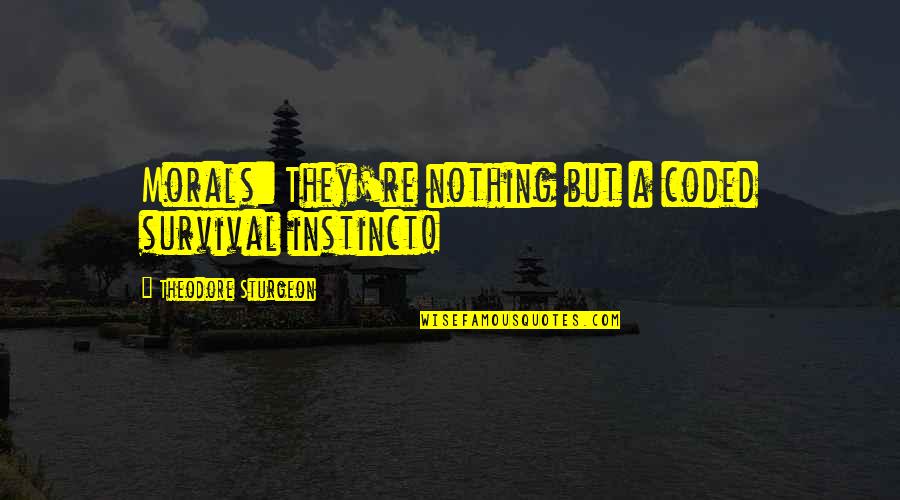 Ostira Quotes By Theodore Sturgeon: Morals: They're nothing but a coded survival instinct! Ostira Quotes By Theodore Sturgeon: Morals: They're nothing but a coded survival instinct!