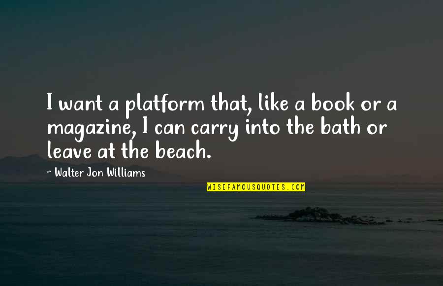 Ostizing Quotes By Walter Jon Williams: I want a platform that, like a book Ostizing Quotes By Walter Jon Williams: I want a platform that, like a book