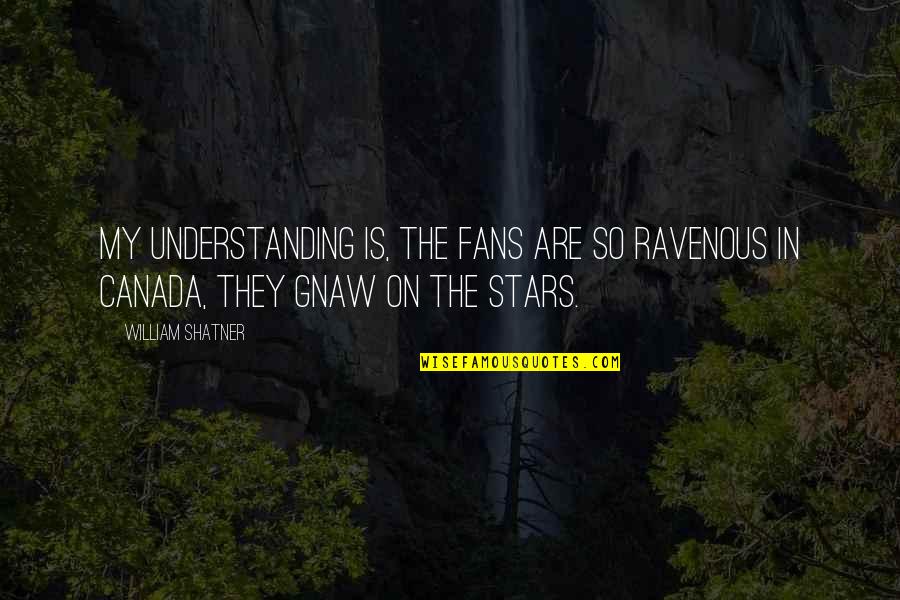 Ostland Tree Quotes By William Shatner: My understanding is, the fans are so ravenous