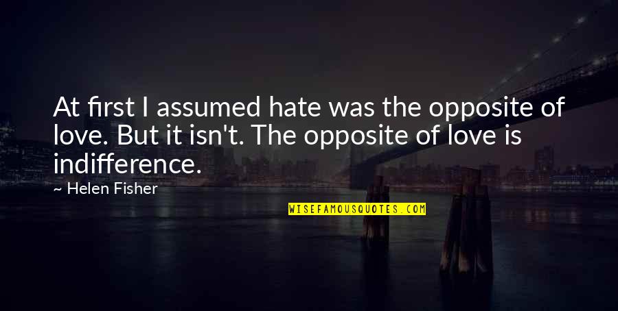 Ostlers Capes Quotes By Helen Fisher: At first I assumed hate was the opposite Ostlers Capes Quotes By Helen Fisher: At first I assumed hate was the opposite