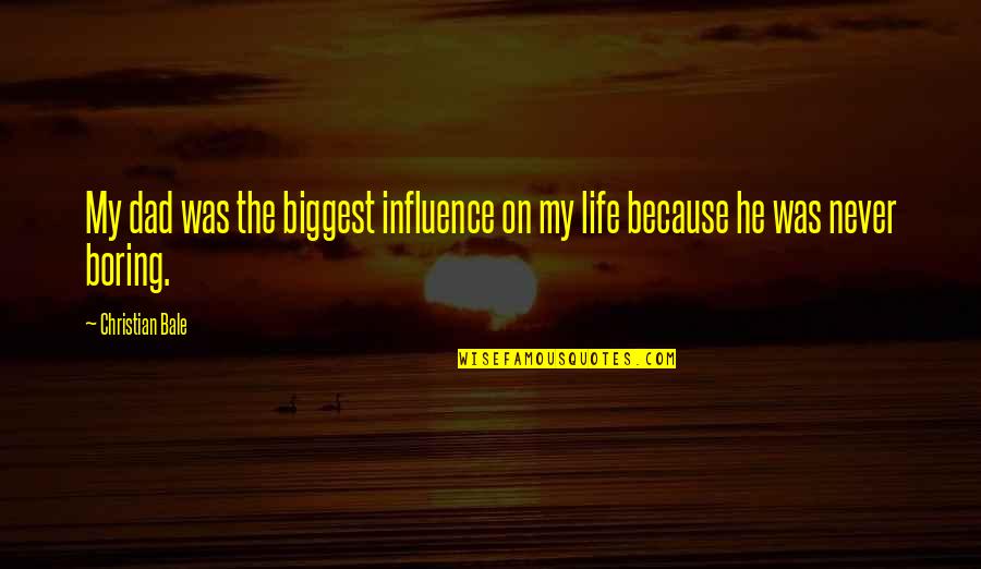 Ostling And Associates Quotes By Christian Bale: My dad was the biggest influence on my