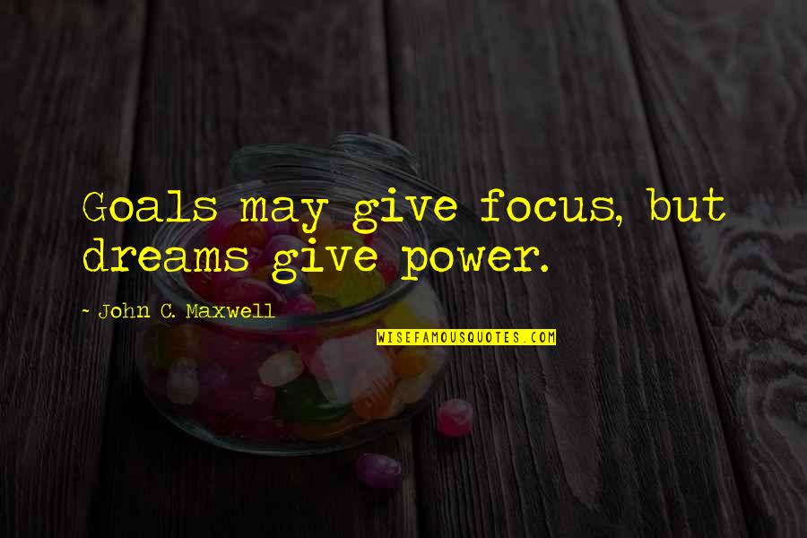 Ostmann Gewurzen Quotes By John C. Maxwell: Goals may give focus, but dreams give power.