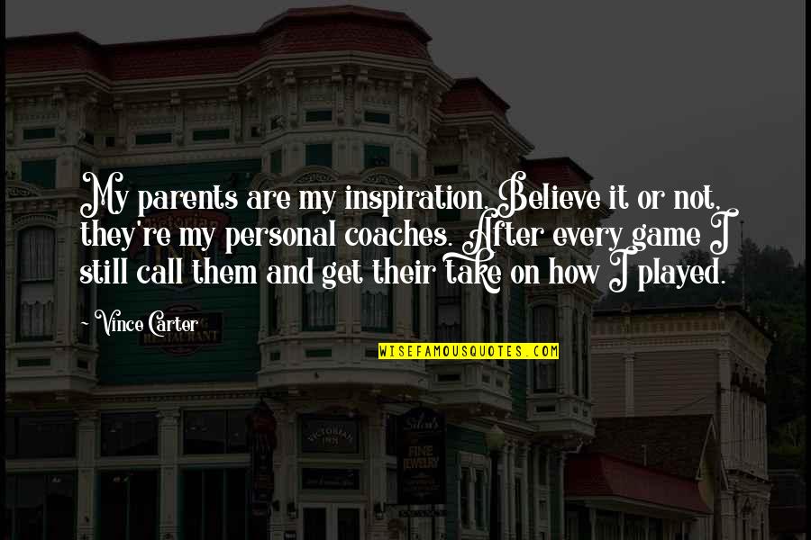 Ostmann Gulasch Quotes By Vince Carter: My parents are my inspiration. Believe it or Ostmann Gulasch Quotes By Vince Carter: My parents are my inspiration. Believe it or