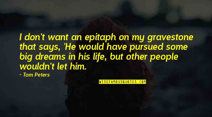 Ostojic Stevan Quotes By Tom Peters: I don't want an epitaph on my gravestone Ostojic Stevan Quotes By Tom Peters: I don't want an epitaph on my gravestone