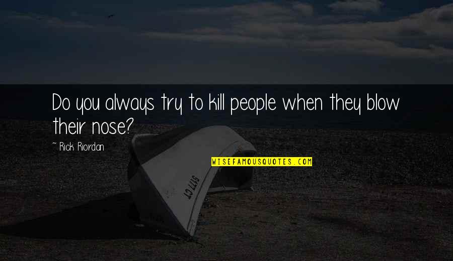 Ostovar Consulting Quotes By Rick Riordan: Do you always try to kill people when