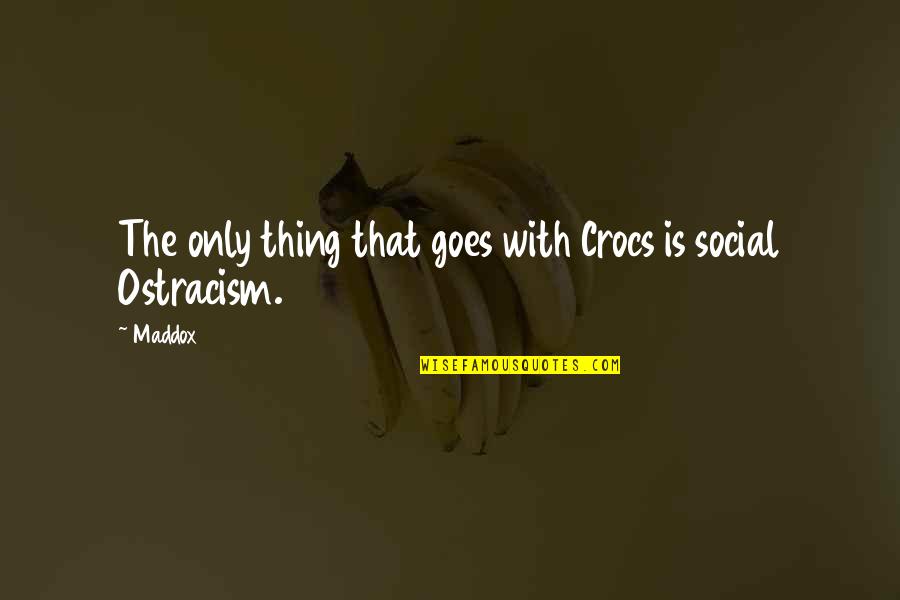 Ostracism Quotes By Maddox: The only thing that goes with Crocs is