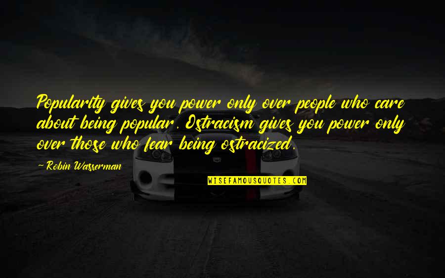 Ostracism Quotes By Robin Wasserman: Popularity gives you power only over people who