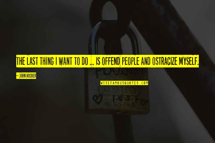 Ostracize Quotes By John Rocker: The last thing I want to do ...