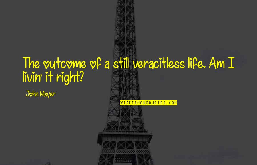 Ostranenie Quotes By John Mayer: The outcome of a still veracitless life. Am