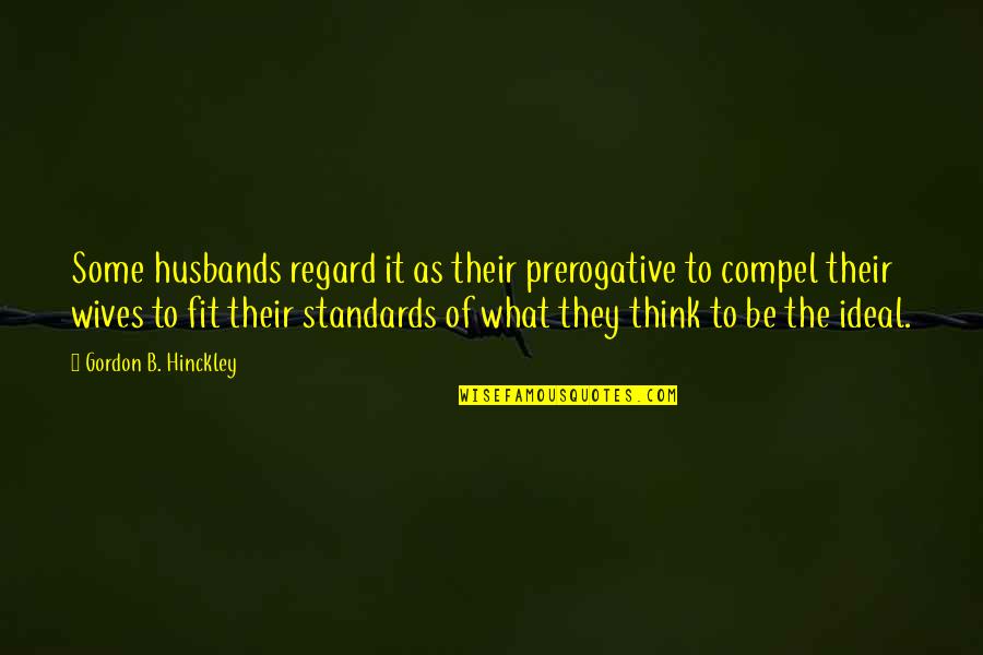Ostreicher Orthodontist Quotes By Gordon B. Hinckley: Some husbands regard it as their prerogative to
