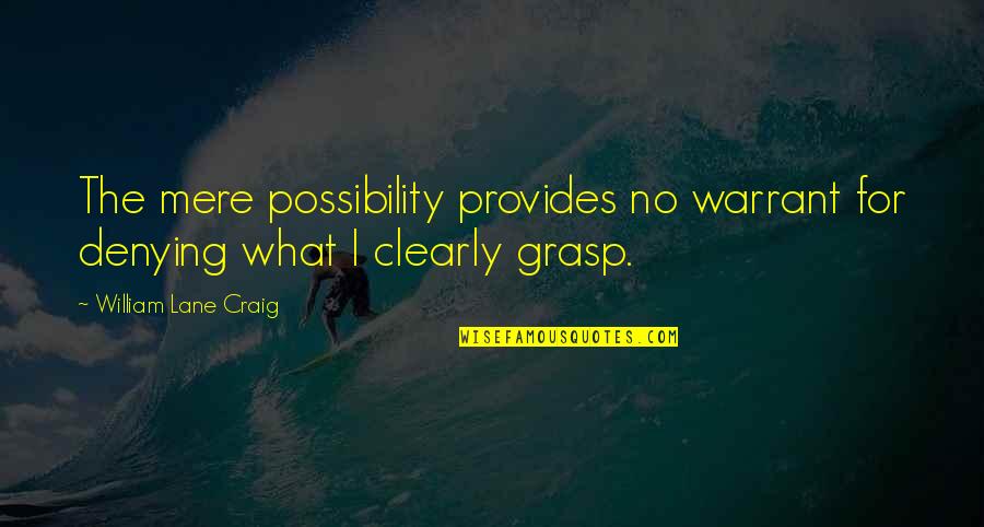 Ostria A A Quotes By William Lane Craig: The mere possibility provides no warrant for denying Ostria A A Quotes By William Lane Craig: The mere possibility provides no warrant for denying