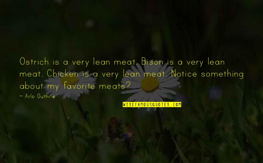 Ostrich's Quotes By Arlo Guthrie: Ostrich is a very lean meat. Bison is