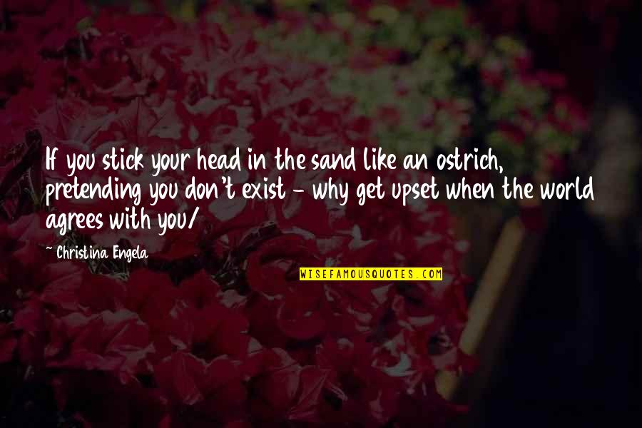 Ostrich's Quotes By Christina Engela: If you stick your head in the sand