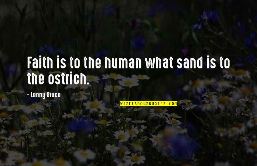 Ostrich's Quotes By Lenny Bruce: Faith is to the human what sand is