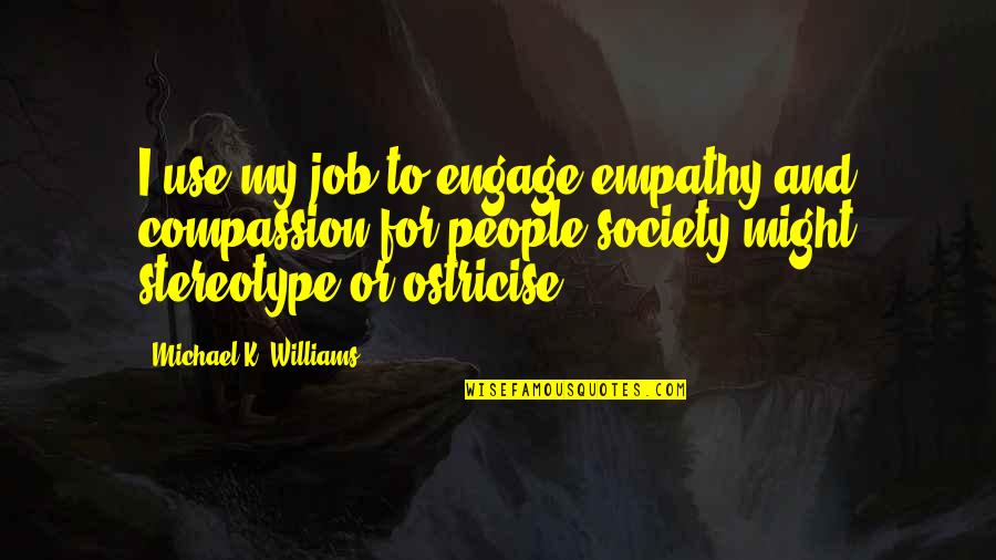 Ostricise Quotes By Michael K. Williams: I use my job to engage empathy and